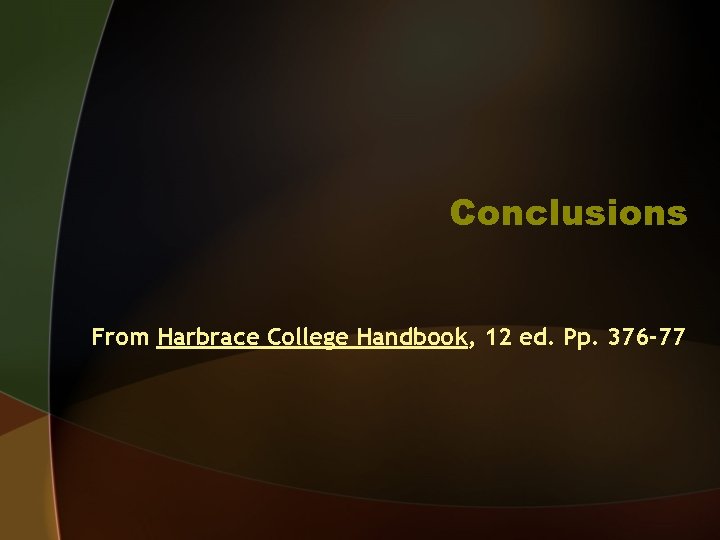 Conclusions From Harbrace College Handbook, 12 ed. Pp. 376 -77 