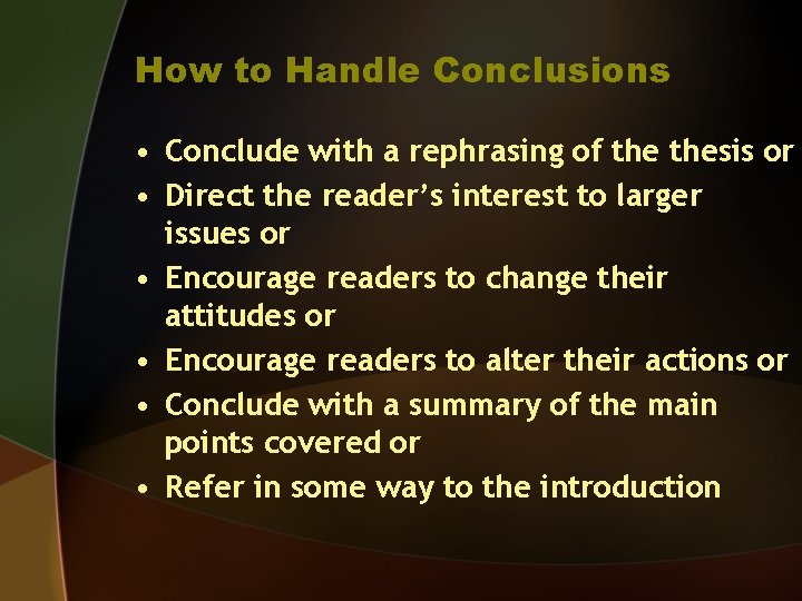How to Handle Conclusions • Conclude with a rephrasing of thesis or • Direct