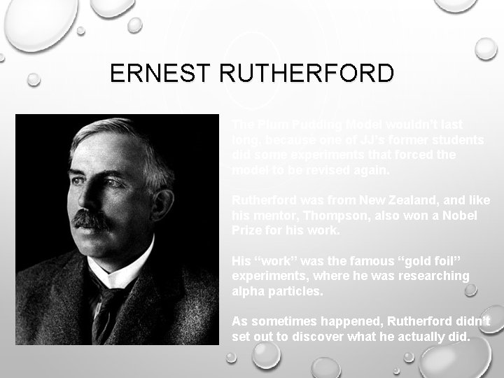 ERNEST RUTHERFORD The Plum Pudding Model wouldn’t last long, because one of JJ’s former