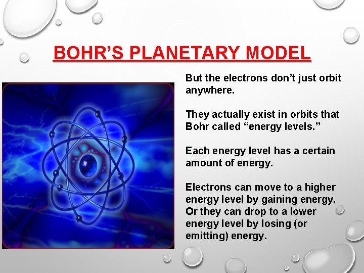 BOHR’S PLANETARY MODEL But the electrons don’t just orbit anywhere. They actually exist in