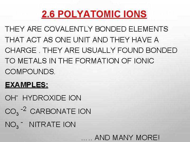 2. 6 POLYATOMIC IONS THEY ARE COVALENTLY BONDED ELEMENTS THAT ACT AS ONE UNIT