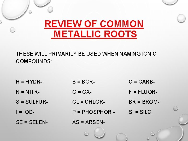 REVIEW OF COMMON METALLIC ROOTS THESE WILL PRIMARILY BE USED WHEN NAMING IONIC COMPOUNDS: