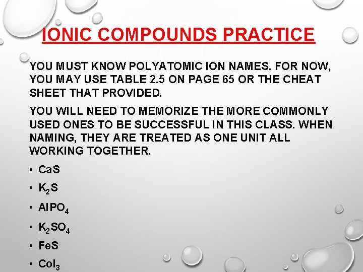 IONIC COMPOUNDS PRACTICE YOU MUST KNOW POLYATOMIC ION NAMES. FOR NOW, YOU MAY USE