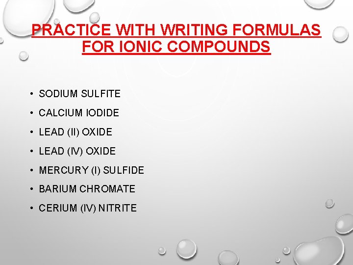 PRACTICE WITH WRITING FORMULAS FOR IONIC COMPOUNDS • SODIUM SULFITE • CALCIUM IODIDE •