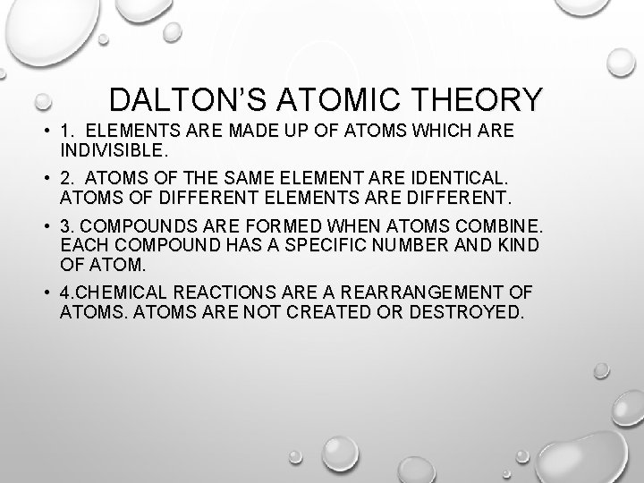 DALTON’S ATOMIC THEORY • 1. ELEMENTS ARE MADE UP OF ATOMS WHICH ARE INDIVISIBLE.