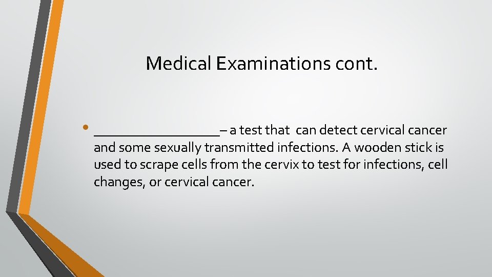 Medical Examinations cont. • _________– a test that can detect cervical cancer and some