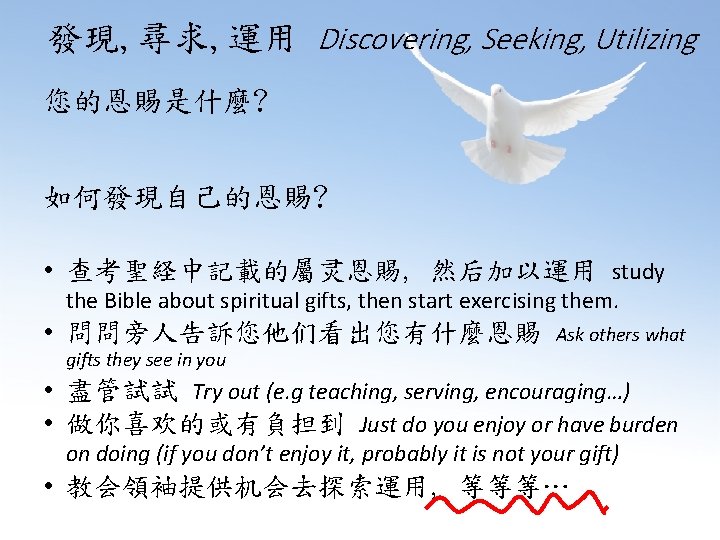 發現, 尋求, 運用 Discovering, Seeking, Utilizing 您的恩賜是什麼? 如何發現自己的恩賜? • 查考聖経中記載的屬灵恩賜, 然后加以運用 study the Bible