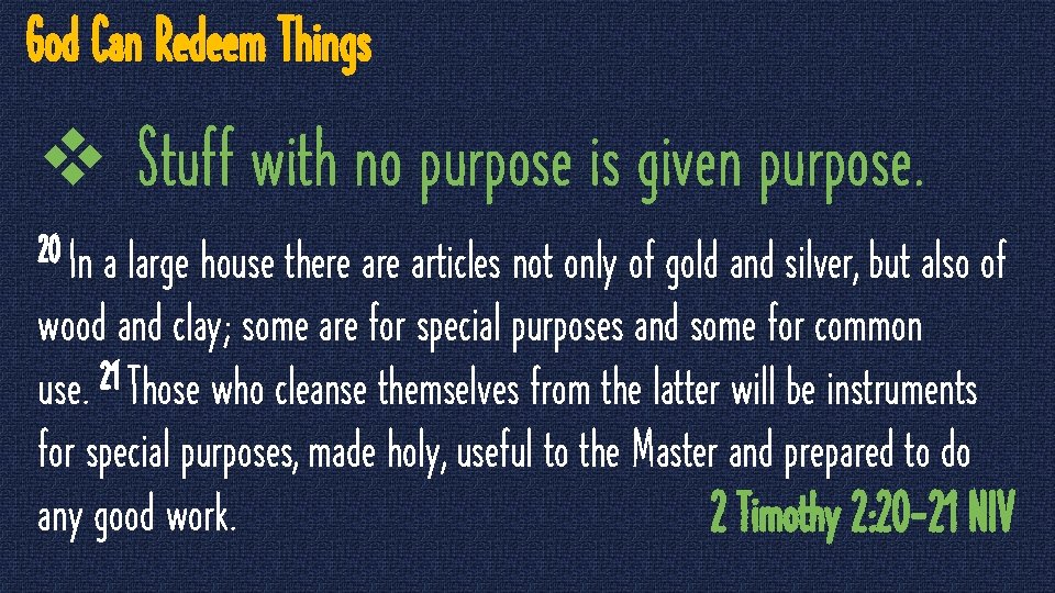 God Can Redeem Things v Stuff with no purpose is given purpose. 20 In