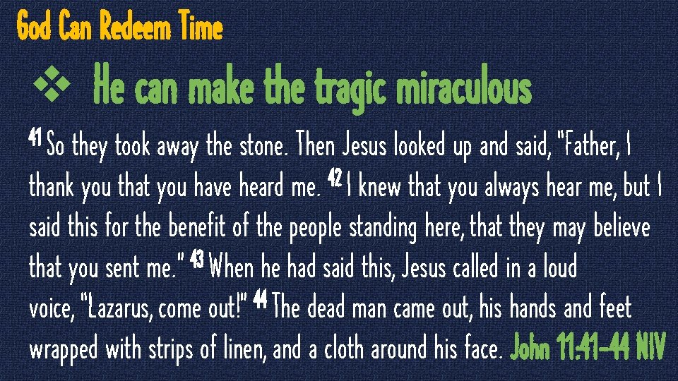 God Can Redeem Time v He can make the tragic miraculous 41 So they