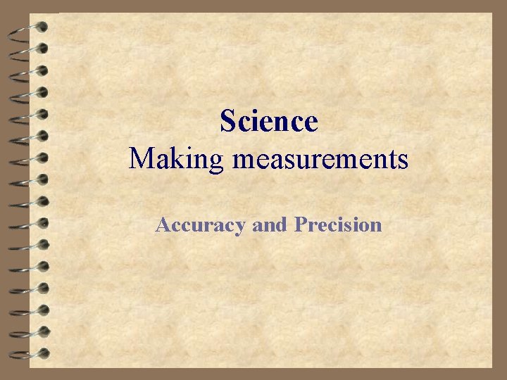 Science Making measurements Accuracy and Precision 