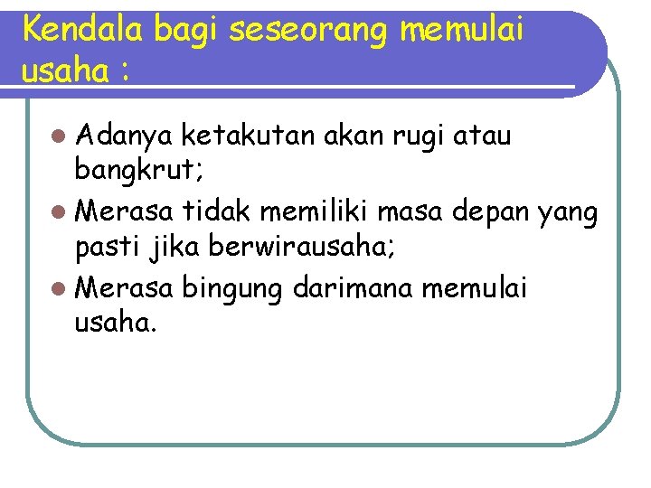 Kendala bagi seseorang memulai usaha : l Adanya ketakutan akan rugi atau bangkrut; l