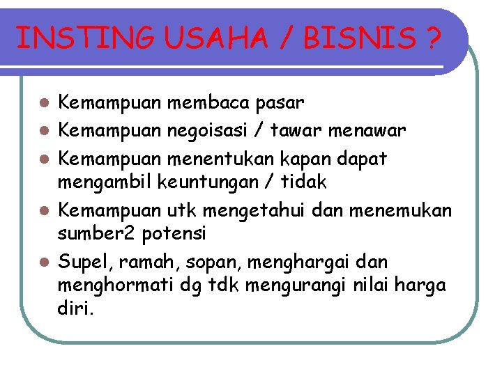 INSTING USAHA / BISNIS ? l l l Kemampuan membaca pasar Kemampuan negoisasi /