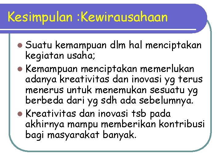 Kesimpulan : Kewirausahaan l Suatu kemampuan dlm hal menciptakan kegiatan usaha; l Kemampuan menciptakan