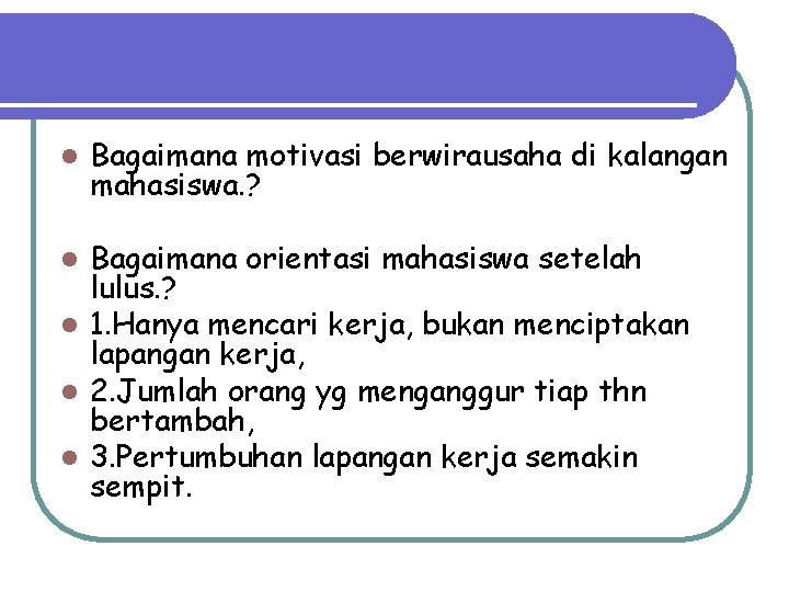 l Bagaimana motivasi berwirausaha di kalangan mahasiswa. ? Bagaimana orientasi mahasiswa setelah lulus. ?