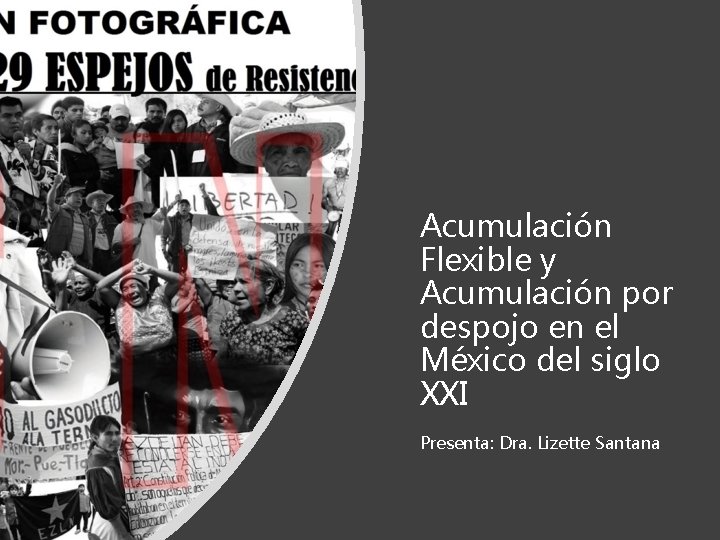 Acumulación Flexible y Acumulación por despojo en el México del siglo XXI Presenta: Dra.