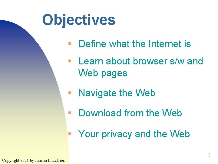 Objectives § Define what the Internet is § Learn about browser s/w and Web