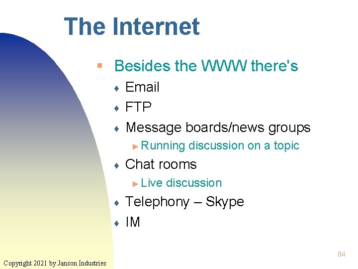 The Internet § Besides the WWW there's ♦ ♦ ♦ Email FTP Message boards/news
