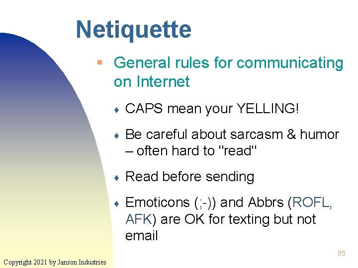 Netiquette § General rules for communicating on Internet ♦ CAPS mean your YELLING! ♦