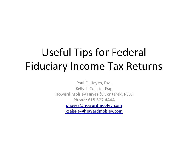 Useful Tips for Federal Fiduciary Income Tax Returns Paul C. Hayes, Esq. Kelly L.