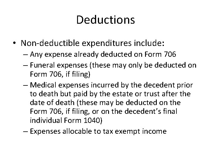 Deductions • Non-deductible expenditures include: – Any expense already deducted on Form 706 –