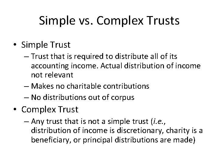 Simple vs. Complex Trusts • Simple Trust – Trust that is required to distribute