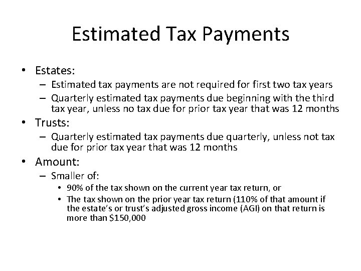 Estimated Tax Payments • Estates: – Estimated tax payments are not required for first