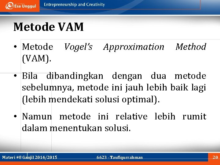 Metode VAM • Metode (VAM). Vogel’s Approximation Method • Bila dibandingkan dengan dua metode