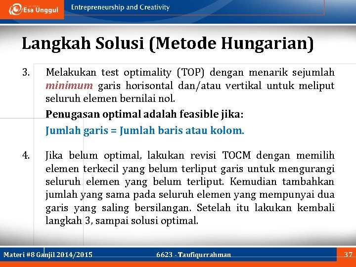 Langkah Solusi (Metode Hungarian) 3. Melakukan test optimality (TOP) dengan menarik sejumlah minimum garis