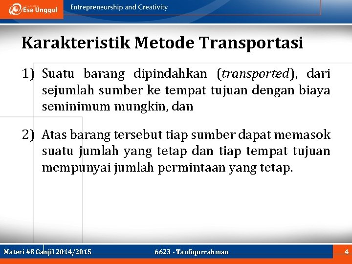 Karakteristik Metode Transportasi 1) Suatu barang dipindahkan (transported), dari sejumlah sumber ke tempat tujuan