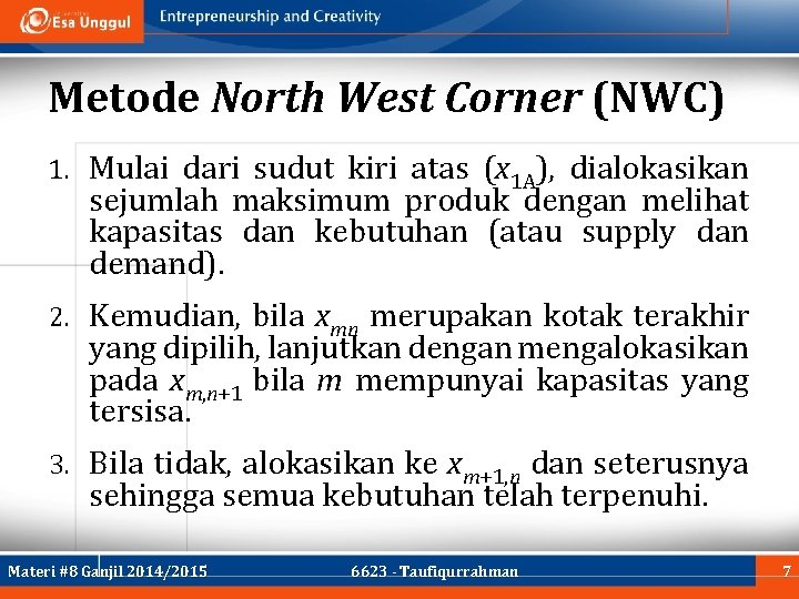 Metode North West Corner (NWC) 1. Mulai dari sudut kiri atas (x 1 A),