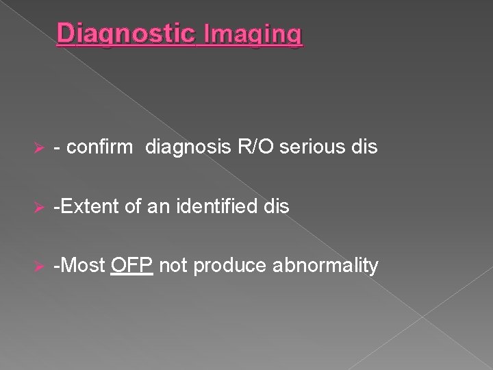 Diagnostic Imaging Ø - confirm diagnosis R/O serious dis Ø -Extent of an identified