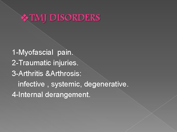 v. TMJ DISORDERS 1 -Myofascial pain. 2 -Traumatic injuries. 3 -Arthritis &Arthrosis: infective ,