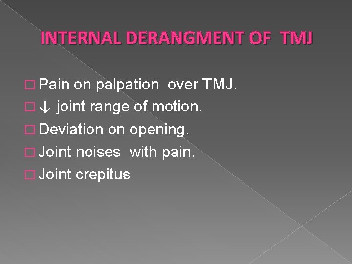 INTERNAL DERANGMENT OF TMJ � Pain on palpation over TMJ. � ↓ joint range
