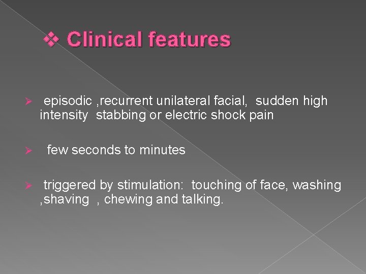 v Clinical features Ø Ø Ø episodic , recurrent unilateral facial, sudden high intensity
