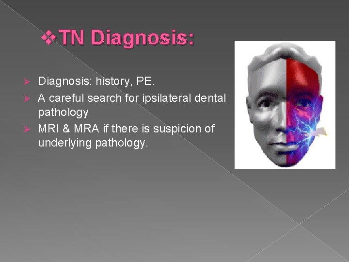 v. TN Diagnosis: history, PE. Ø A careful search for ipsilateral dental pathology Ø