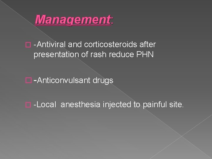 Management: � -Antiviral and corticosteroids after presentation of rash reduce PHN � -Anticonvulsant drugs