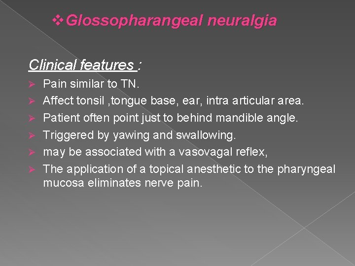 v. Glossopharangeal neuralgia Clinical features : Ø Ø Ø Pain similar to TN. Affect