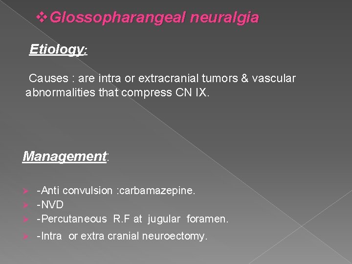 v. Glossopharangeal neuralgia Etiology: Causes : are intra or extracranial tumors & vascular abnormalities