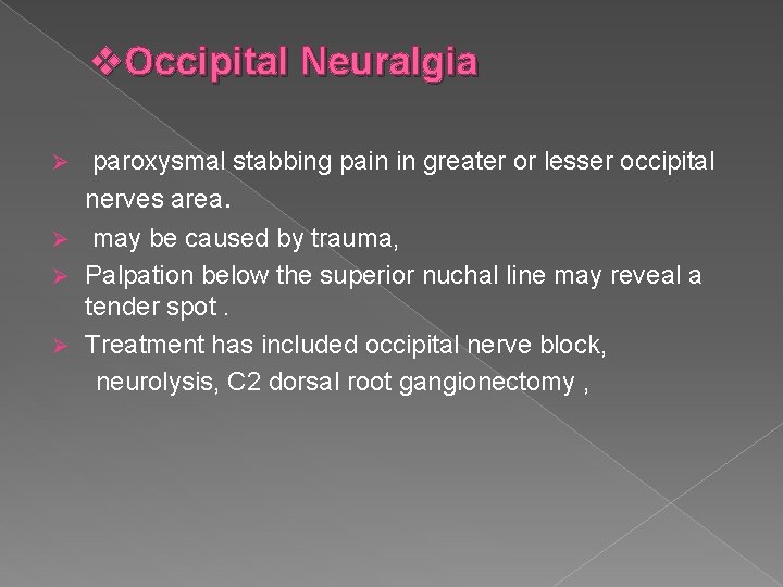 v. Occipital Neuralgia paroxysmal stabbing pain in greater or lesser occipital nerves area. Ø