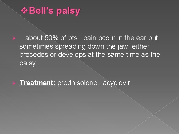 v. Bell's palsy Ø about 50% of pts , pain occur in the ear