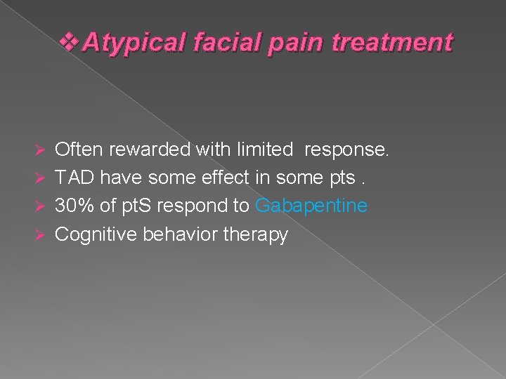 v. Atypical facial pain treatment Often rewarded with limited response. Ø TAD have some