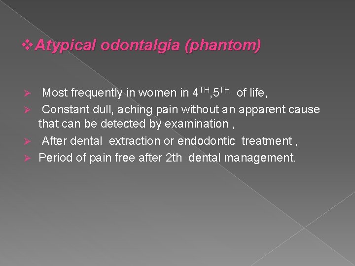 v. Atypical odontalgia (phantom) Most frequently in women in 4 TH, 5 TH of