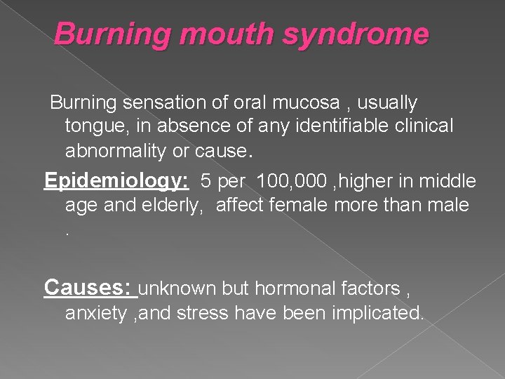 Burning mouth syndrome Burning sensation of oral mucosa , usually tongue, in absence of
