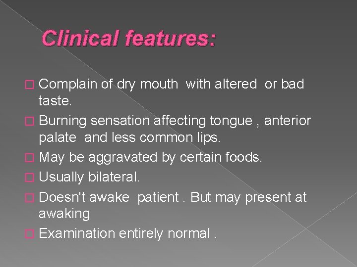 Clinical features: Complain of dry mouth with altered or bad taste. � Burning sensation