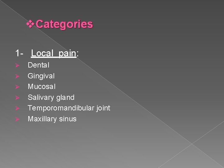 v. Categories 1 - Local pain: Ø Ø Ø Dental Gingival Mucosal Salivary gland