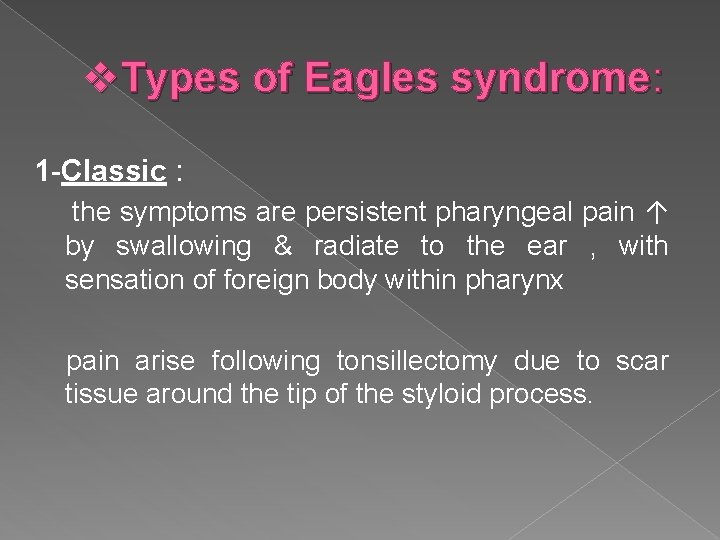 v. Types of Eagles syndrome: 1 -Classic : the symptoms are persistent pharyngeal pain