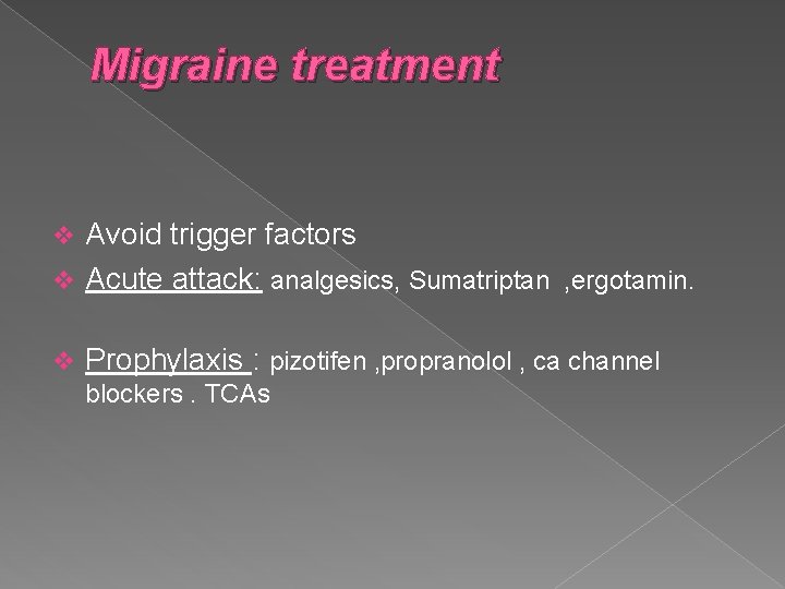 Migraine treatment Avoid trigger factors v Acute attack: analgesics, Sumatriptan , ergotamin. v v