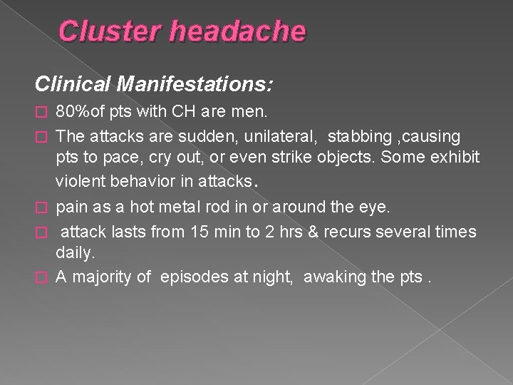 Cluster headache Clinical Manifestations: � � � 80%of pts with CH are men. The