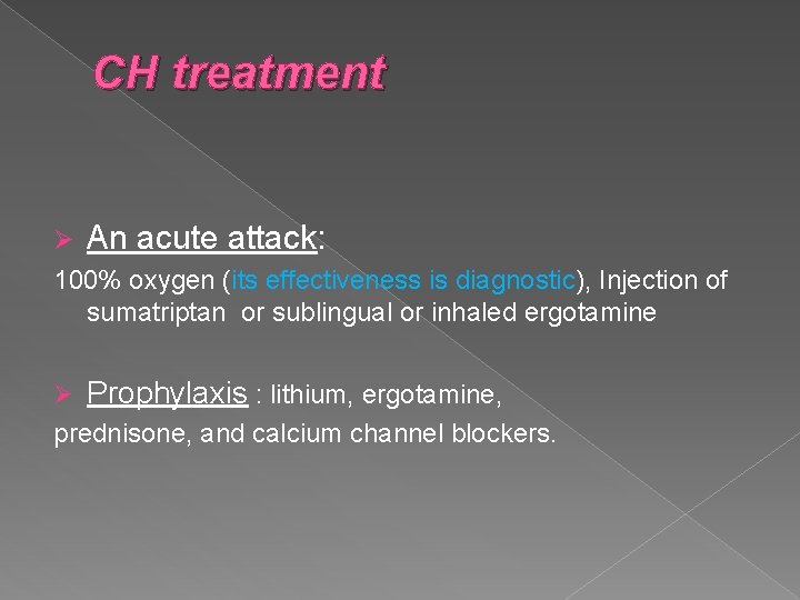 CH treatment Ø An acute attack: 100% oxygen (its effectiveness is diagnostic), Injection of