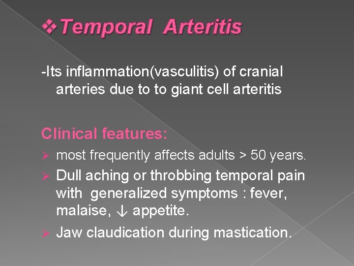 v. Temporal Arteritis -Its inflammation(vasculitis) of cranial arteries due to to giant cell arteritis